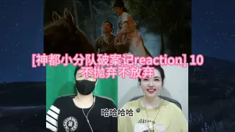 下载视频: [神都小分队破案记reaction] 10 不抛弃不放弃