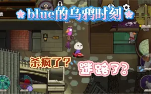 Download Video: blue的乌鸦时刻，杀疯了？迷路了？