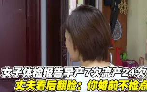 Tải video: 女子去医院体检，报告显示早产7次流产24次，丈夫看后当场翻脸