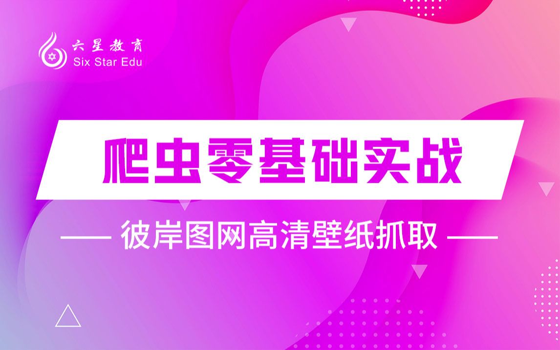 【六星教育】爬虫零基础实战 彼岸图网高清壁纸抓取哔哩哔哩bilibili