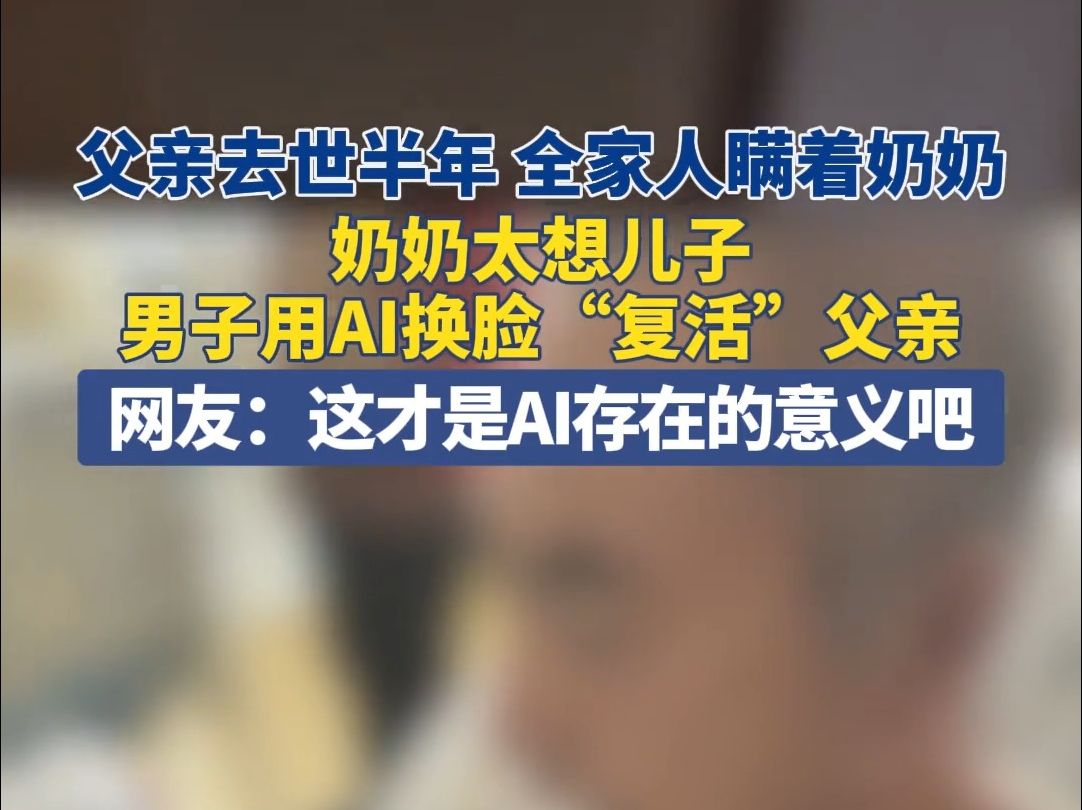 3月6日(发布),辽宁.父亲去世半年,全家人瞒着奶奶,奶奶太想儿子,男子用AI换脸“复活”父亲.网友:这才是AI存在的意义吧!哔哩哔哩bilibili