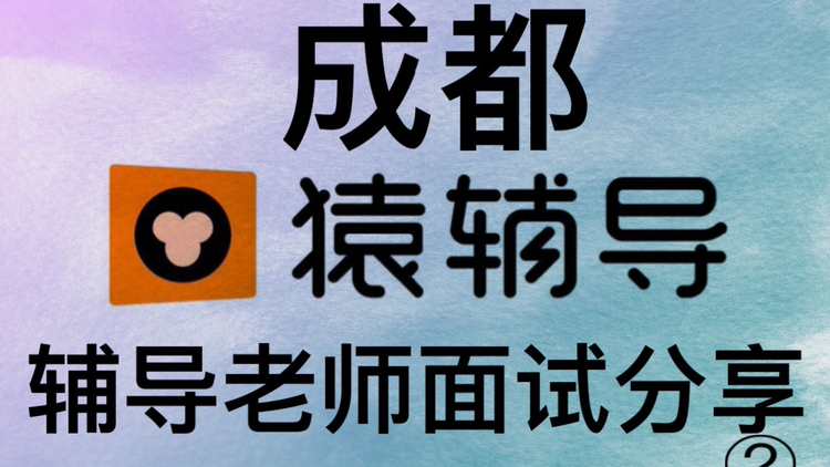 成都猿辅导辅导老师岗前培训面试分享第二集哔哩哔哩bilibili