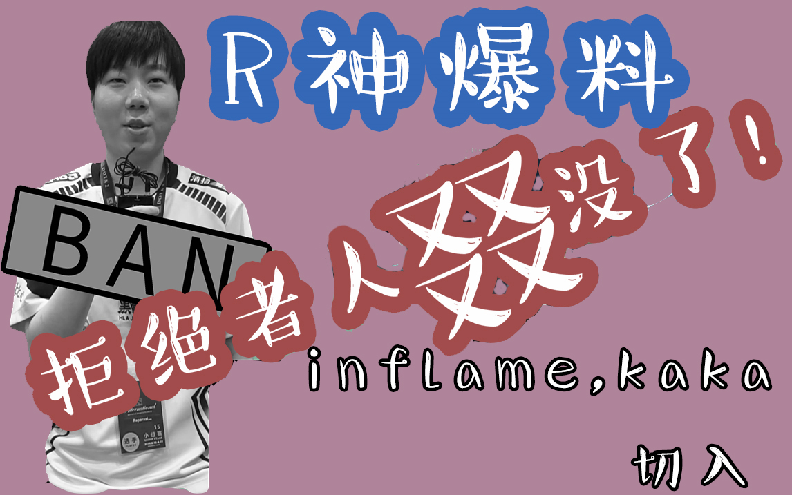 拒绝者人叕没了!r神爆料,inflame,kaka切入视频版.
