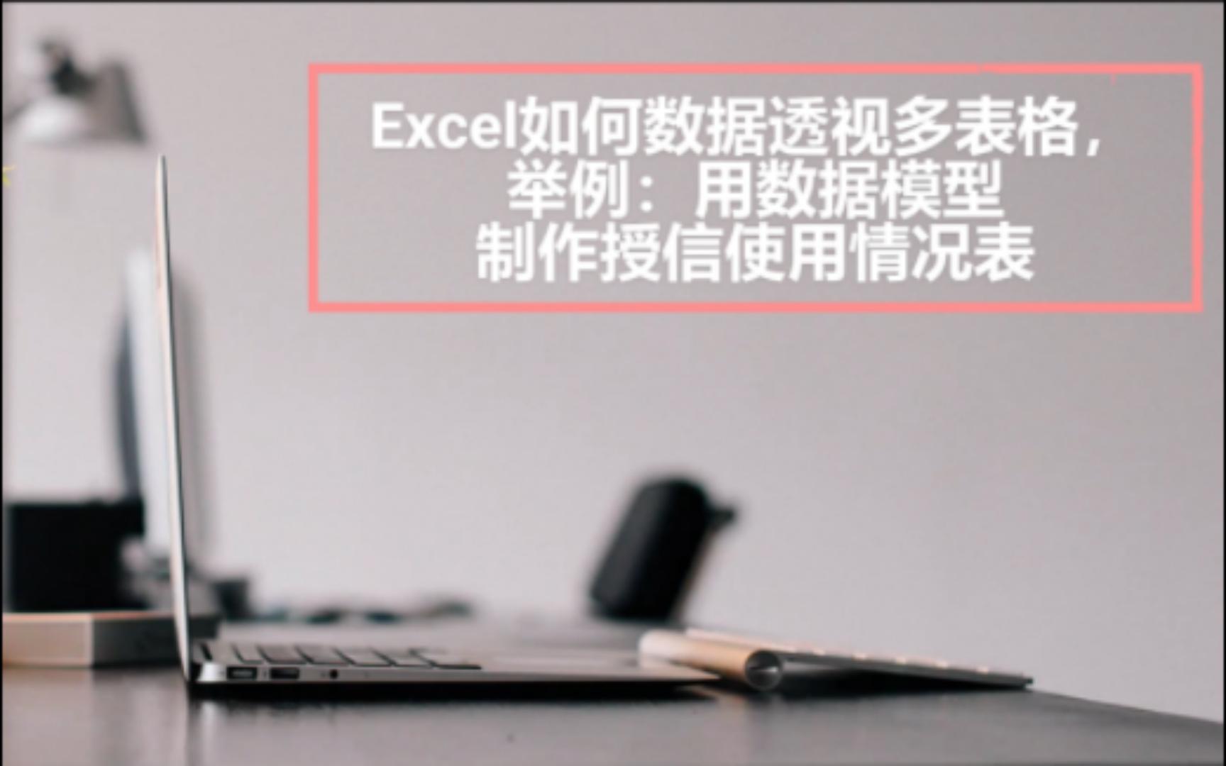 Excel如何数据透视多张表格举例:用数据模型制作授信使用情况表哔哩哔哩bilibili