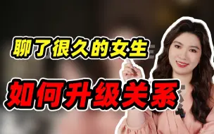 Download Video: 聊了很久的女生，怎么聊才能升级关系