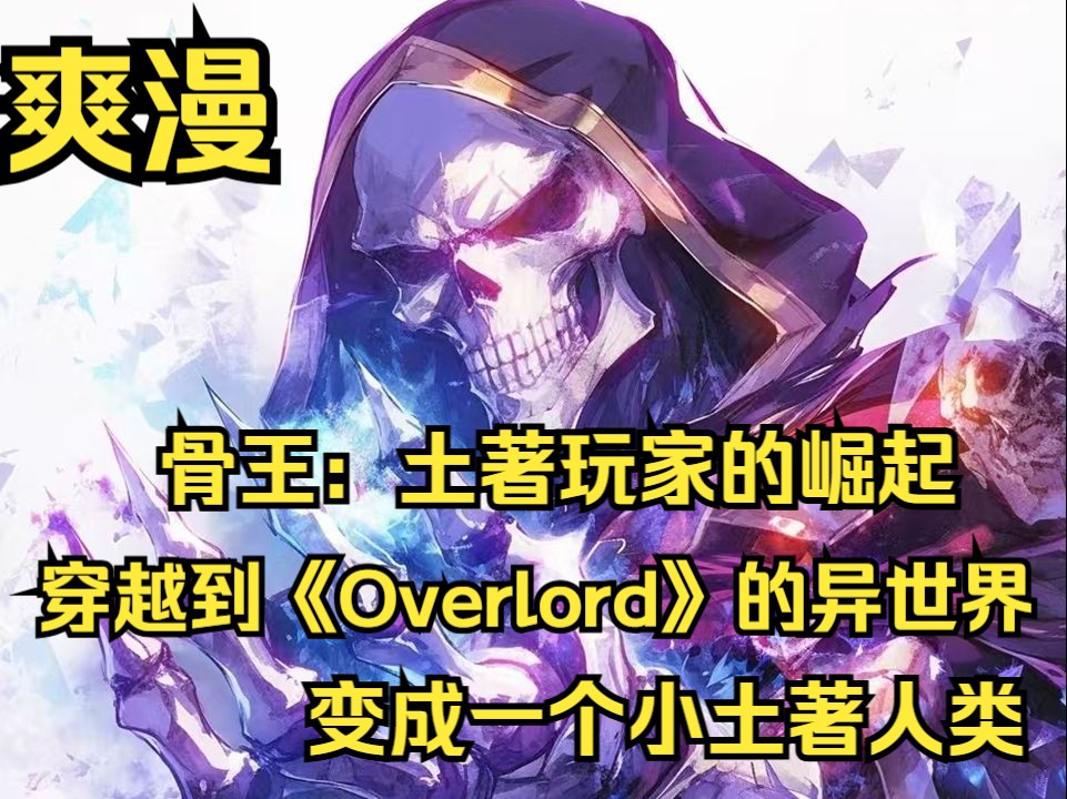 [图]已完结《骨王：土著玩家的崛起》  【overlord】【独行玩家】【非不死者之王】【创立势力】  穿越到《Overlord》的异世界，变成一个小土著人类，这样的