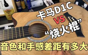 用淘宝100元的“烧火棍”吉他和卡马D1C弹同一首曲子，音色和手感差距到底有多大？你是否有被“烧火棍”给坑过？