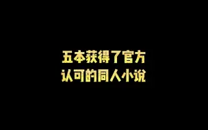 Descargar video: 五本获得了官方认可的同人小说