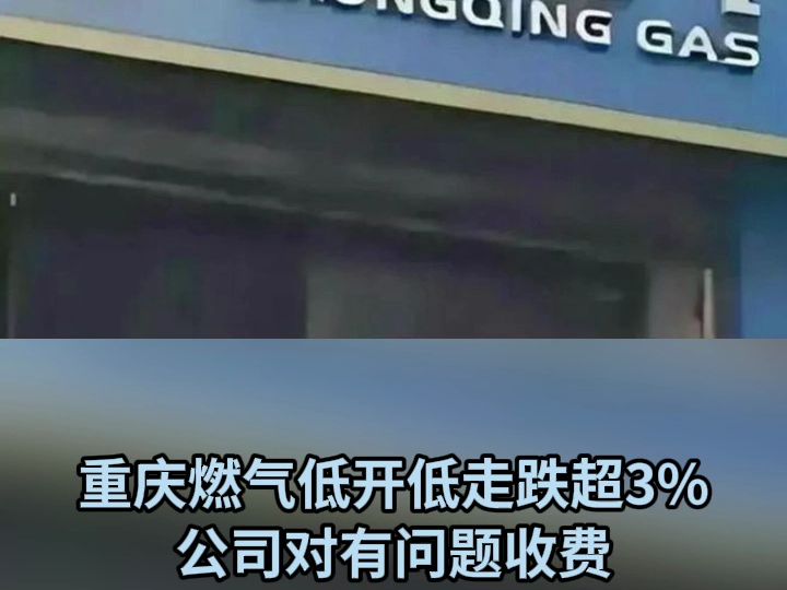 重庆燃气低开低走跌超3% 公司对有问题收费已全面清退哔哩哔哩bilibili