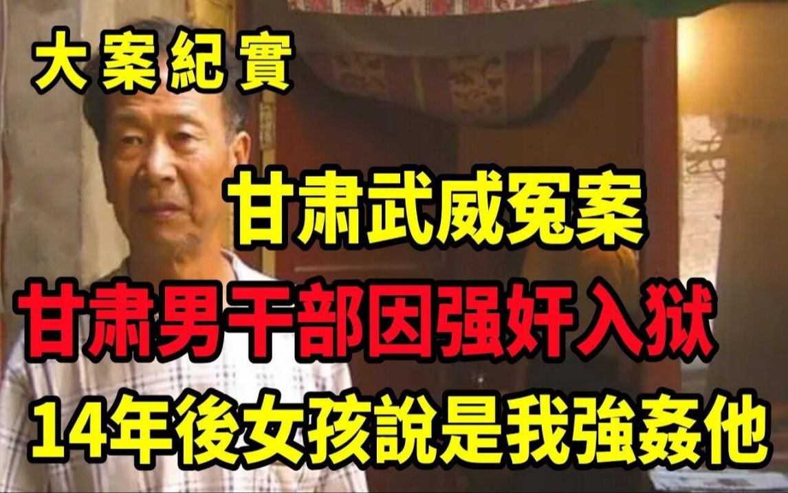 【吕鹏大案纪实】甘肃武威冤案:1986年甘肃男干部因强奸入狱,14年后受害女孩下跪:是我诬陷你的,大案纪实 (1)哔哩哔哩bilibili