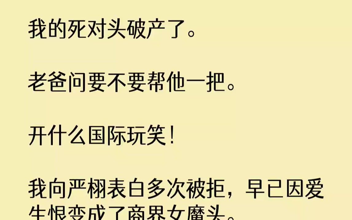 [图]【完结文】我的死对头破产了。老爸问要不要帮他一把。开什么国际玩笑！我向严栩表白多次被拒，早已因爱生恨变成了商界女魔头。可第二天，...