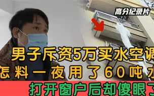 Скачать видео: 男子斥资5万买水空调，怎料一夜用了60吨水，打开窗户后却傻眼了