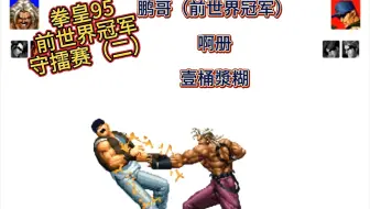 拳皇95：前世界冠军-鹏哥-守擂赛（二）啊册 壹桶漿糊