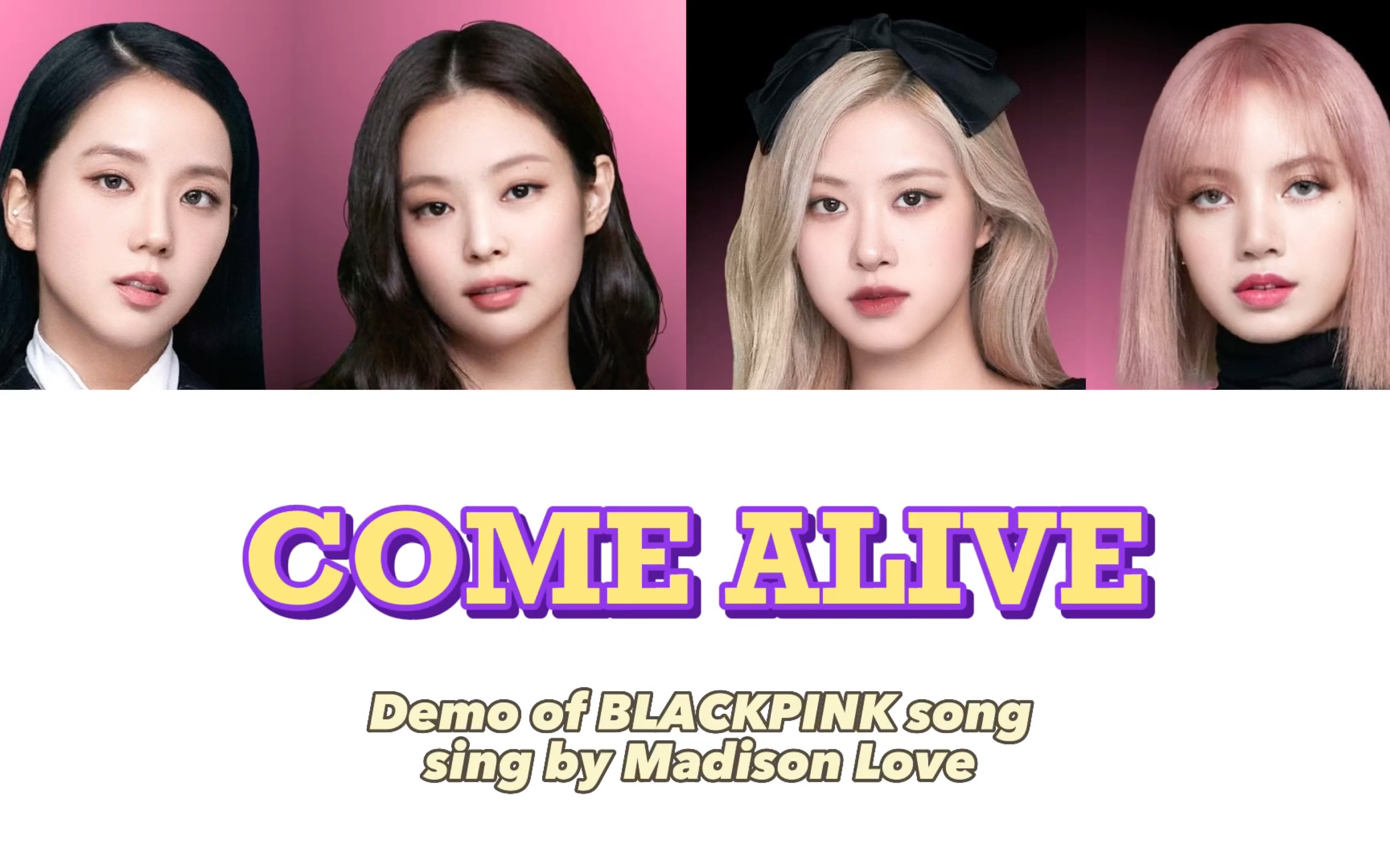 [图]Blackpink歌曲Demo【COME ALIVE】中英文歌词版，Demo演唱者为Madison Love