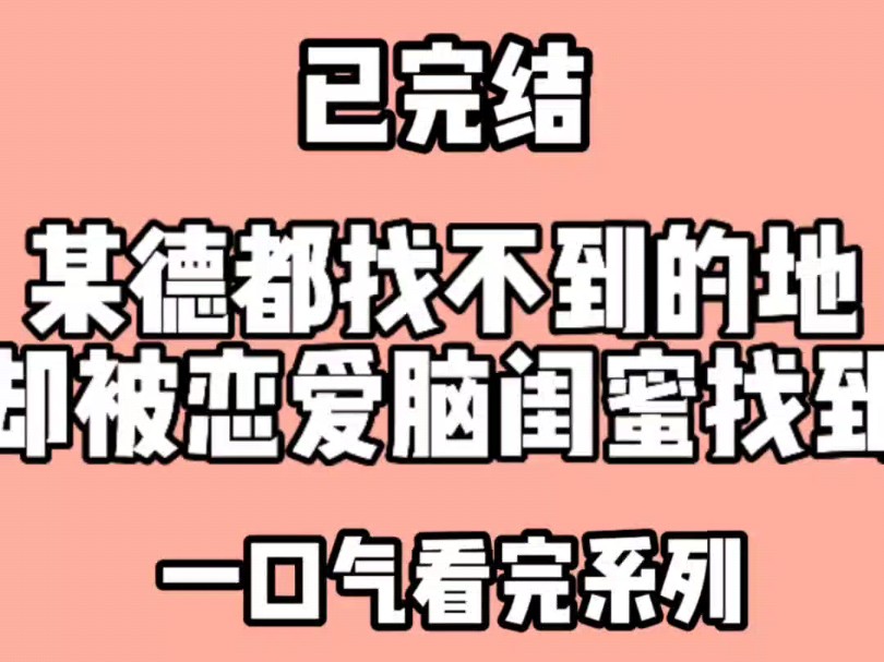 某德都找不到的地,却被恋爱脑闺蜜找到了.闺蜜叫我滚出去看哔哩哔哩bilibili