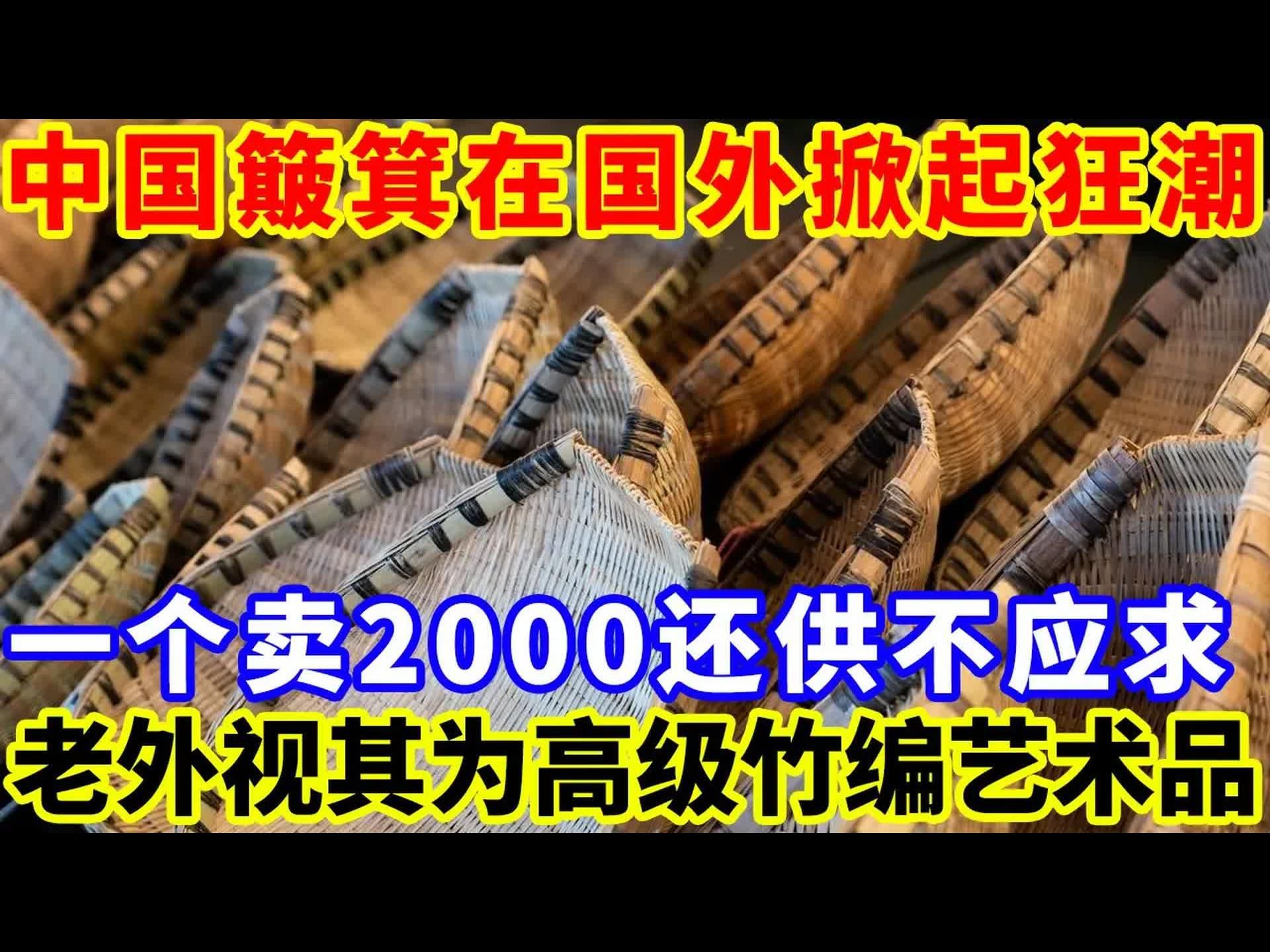 中国簸箕在国外掀起狂潮?一个卖2000还供不应求,老外视其为高级竹编艺术品.哔哩哔哩bilibili