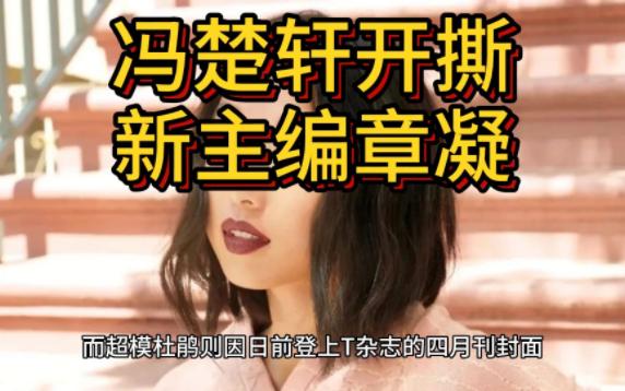 新规引争议?T杂志主编冯楚轩疑开撕VOGUE新主编章凝哔哩哔哩bilibili