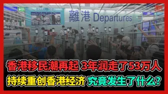 Download Video: 香港移民潮再起 3年润走了53万人 持续重创香港经济 究竟发生了什么?