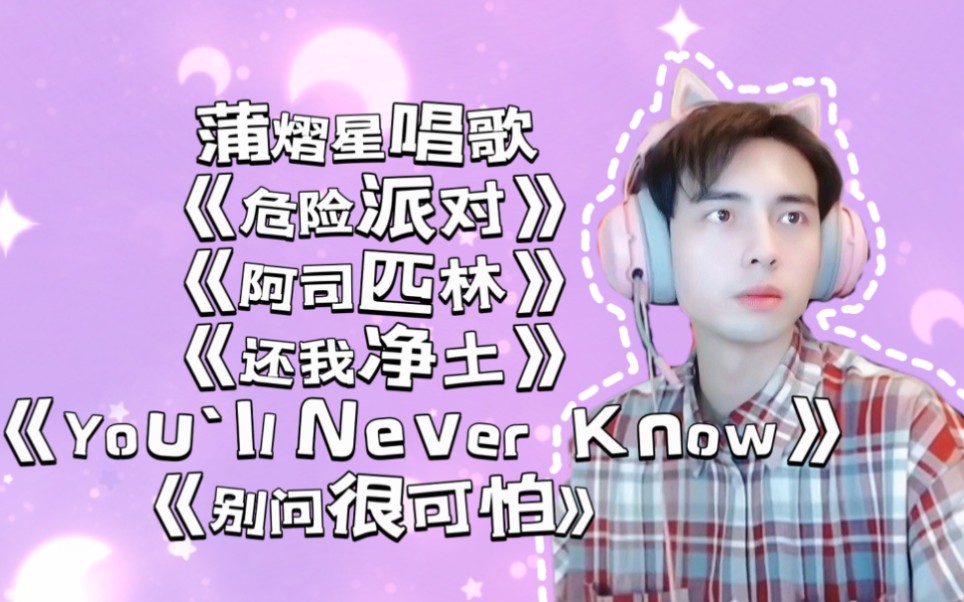 [图]【蒲熠星】唱歌《危险派对》《阿司匹林》《还我净土》《You'll Never Know》《别问很可怕》