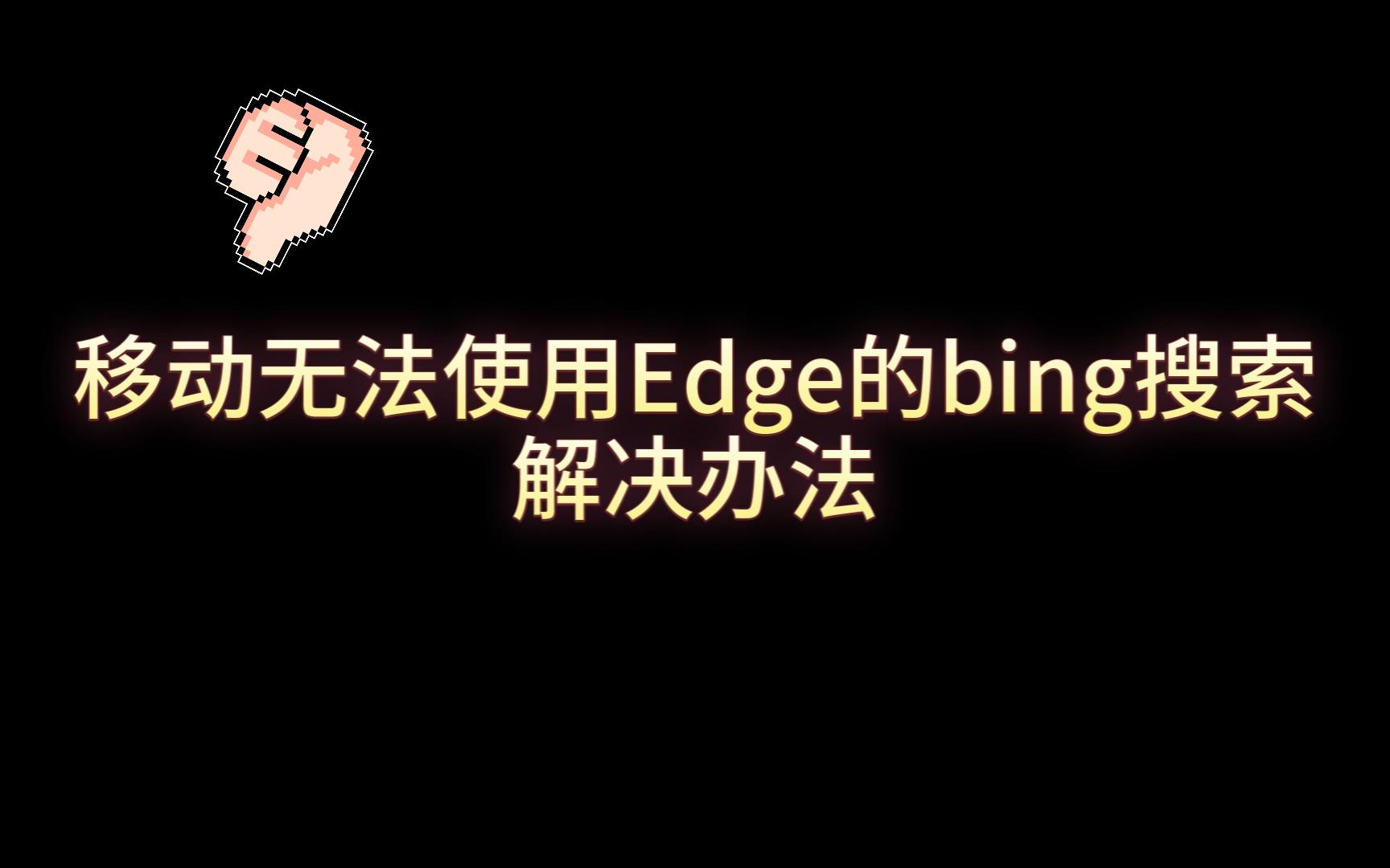 移动无法使用Edge和Bing搜索,部分解决办法哔哩哔哩bilibili