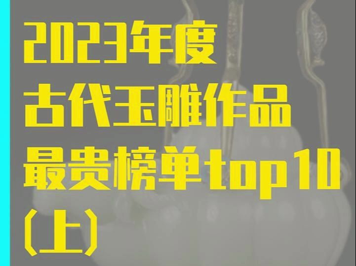 2023年度古代玉雕最贵榜单上哔哩哔哩bilibili