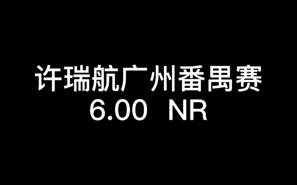 许瑞航 番禺赛 6.00(NR中国记录)哔哩哔哩bilibili