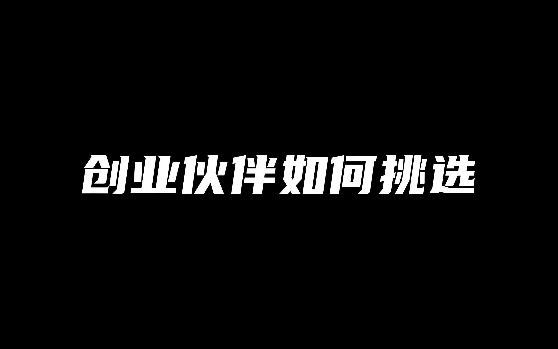 创业伙伴如何挑选哔哩哔哩bilibili