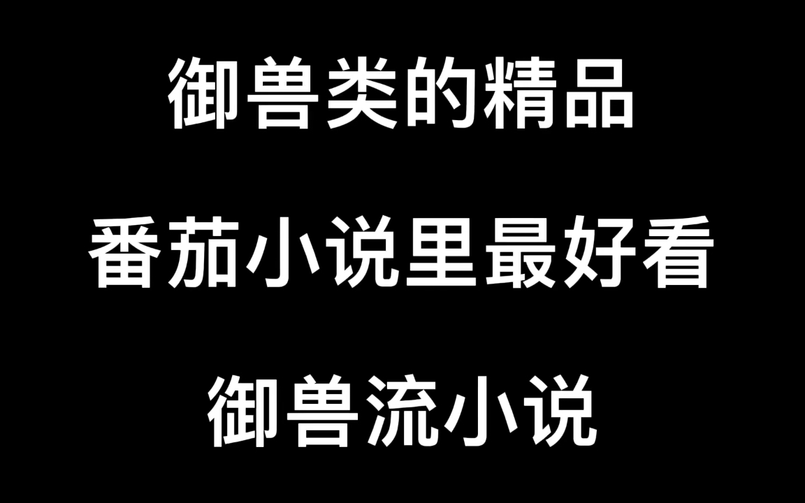 【电火花推书】目前为止番茄小说里最好看的御兽流小说!哔哩哔哩bilibili