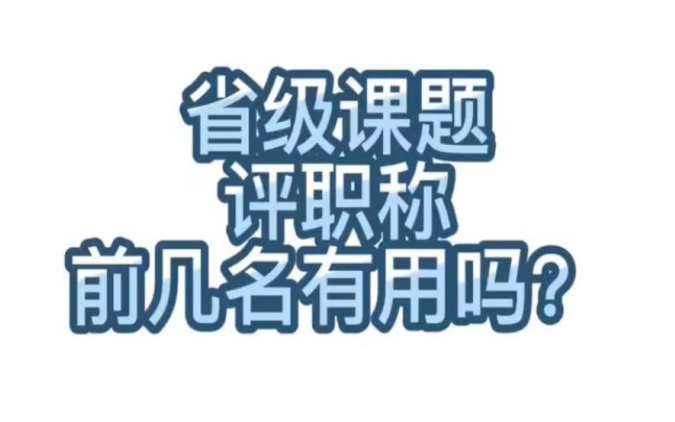 【学术交流】253.省级课题评职称前几名有用?哔哩哔哩bilibili