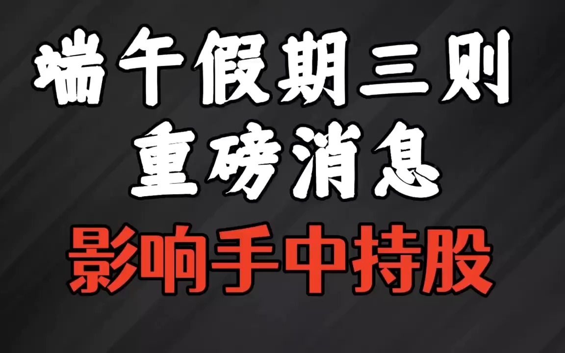 明天A股就要开盘了,端午假期市场有3则消息,马上告诉给所有人哔哩哔哩bilibili