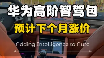 紧急通知：华为智驾新老用户！ADS高阶智驾包价格三连跳，下个月可能涨到1万6！这次可能是低价上车的最后机会！