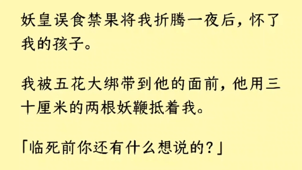 (全文)妖界应该没有比我更倒霉的小妖,我把我们妖皇给睡了!我不过是去秘境采个仙草,刚好遇到妖皇走火入魔.他忽然现了蛇身将我缠住.后来,他说...