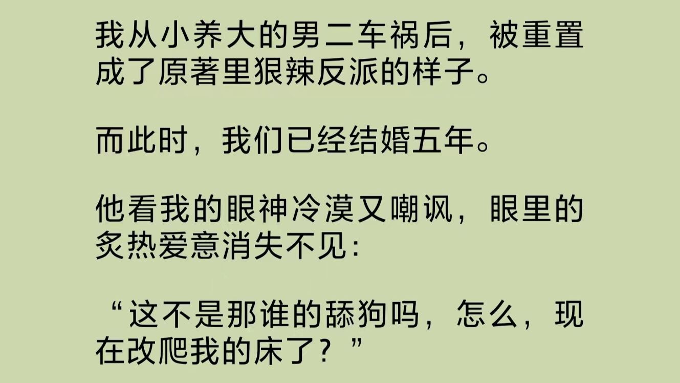 我从小养大的男二车祸后,被重置成了原著里狠辣反派的样子.而此时,我们已经结婚五年.他看我的眼神冷漠又嘲讽,眼里的炙热爱意消失不见……哔哩...