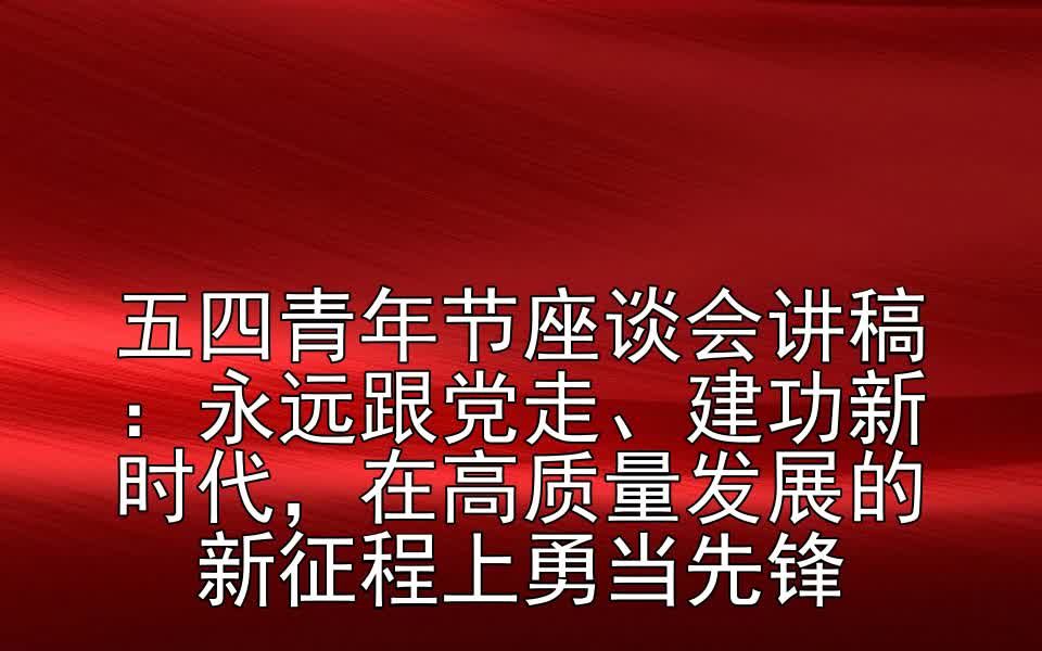 五四青年节座谈会讲稿:永远跟党走、建功新时代,在高质量发展的新征程上勇当先锋哔哩哔哩bilibili