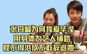 Download Video: 张丹峰为何独爱毕滢？用身体为艺人铺路，怪不得洪欣不敢辞退她！