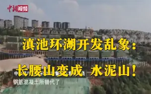 Descargar video: 中央纪委网站曝光滇池环湖开发乱象：长腰山变