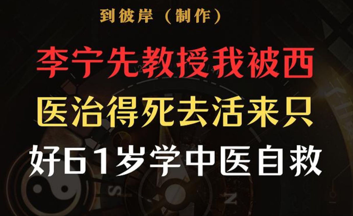 李宁先教授我被西医治得死去活来,只好61岁学中医自救!哔哩哔哩bilibili