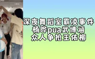 Download Video: 叉人深夜舞蹈室霸凌事件 | 杨晔对小武施展pua | 王依柳抢夺大战