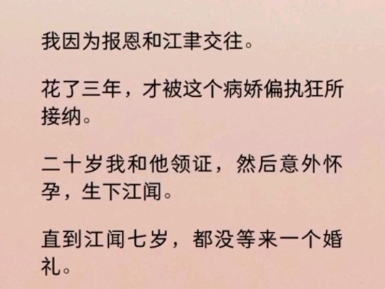 因为报恩和江聿交往.花了三年,才被这个病娇偏执狂所接纳.二十岁我和他领证,然后意外怀孕,生下江闻.直到江闻七岁,都没等来一个婚礼.哔哩哔...