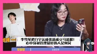 Download Video: 李雪琴把白宇认成张新成立马道歉！心中身材管理最好的人是何炅