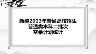 新疆2023年普通高校招生普通类二批次空余计划统计