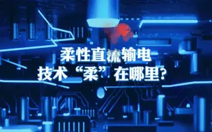 Download Video: 第34集 柔性直流输电技术“柔”在哪里？