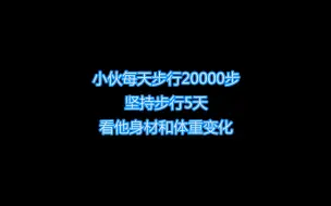 Download Video: 小伙每天步行20000步，坚持步行5天，身材和体重变化大吗？