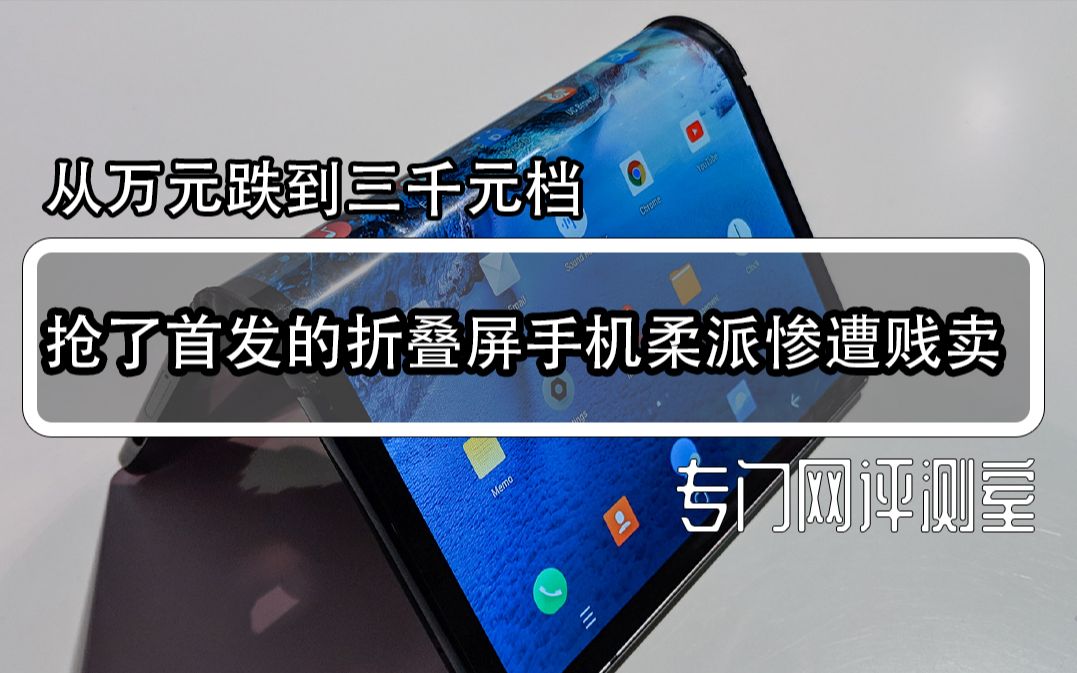 从万元跌到三千元档抢了首发的折叠屏手机柔派惨遭贱卖哔哩哔哩bilibili