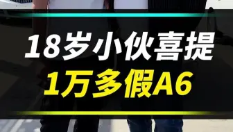 18岁小伙，开1万多的假A6，行不行！