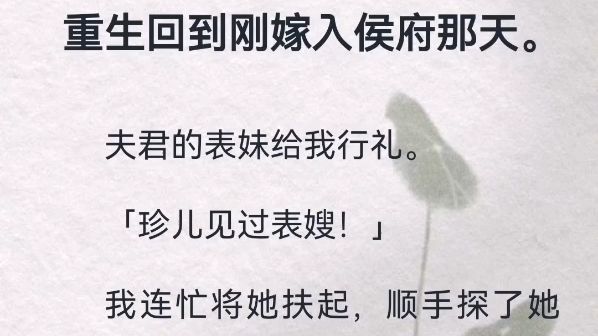 (此间凶猛)重生回到刚嫁入侯府那天.夫君的表妹给我行礼.「珍儿见过表嫂」我连忙将她扶起,顺手探了她的脉息.「这就是夫君养在府里的外室吧?...