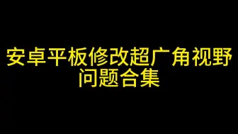 Download Video: 安卓平板修改超广角视野问题合集