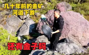 Descargar video: 几十年前的金矿矿脉下游河道里残留矿砂，还有金子吗？