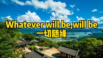 下载视频: Whatever will be,will be.