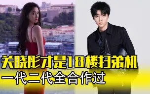 Télécharger la video: 关晓彤才是18楼扫弟机，一代二代全合作，不愧是唯一的姐